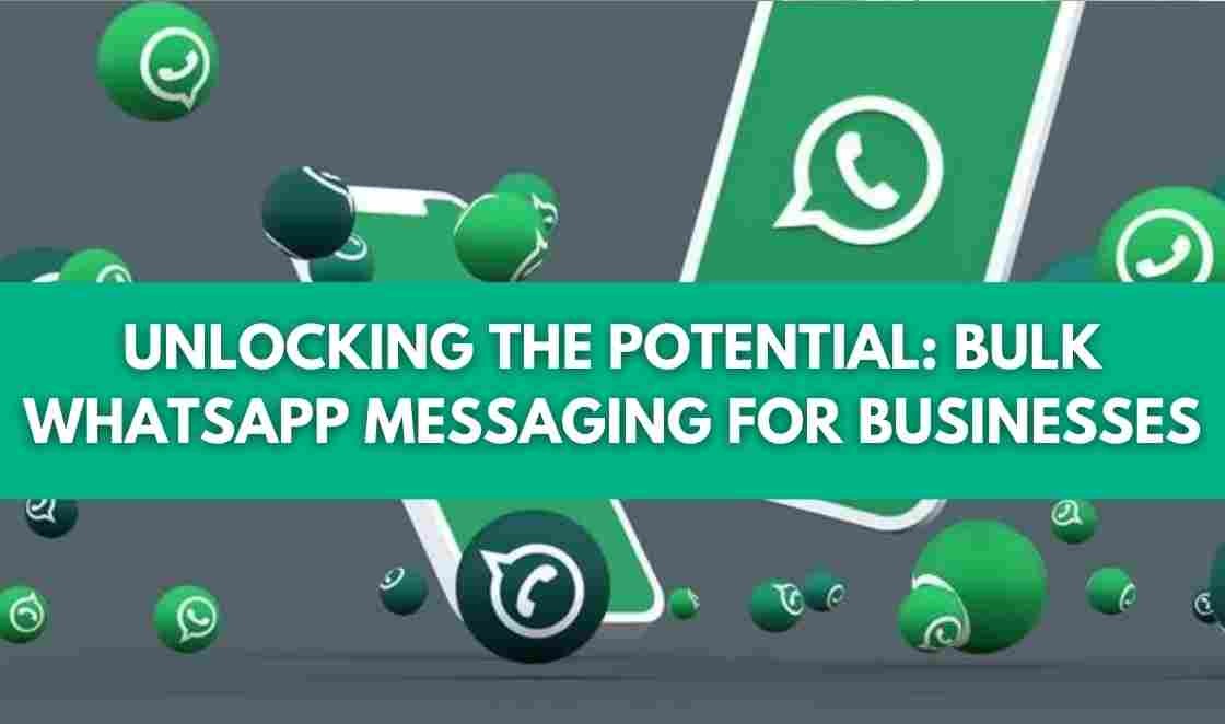 Unlocking the Potential: Bulk WhatsApp Messaging for Businesses