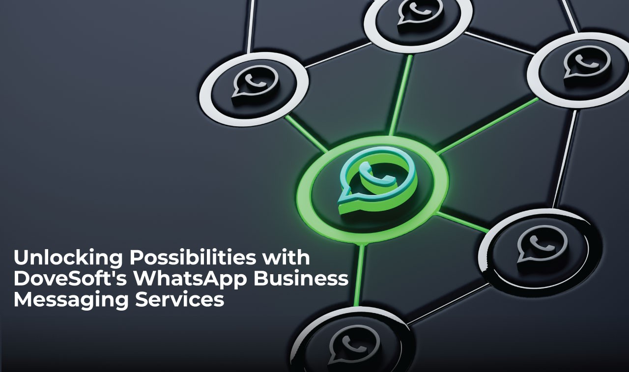 Unlocking Possibilities with Dove Soft's WhatsApp Business Messaging Services