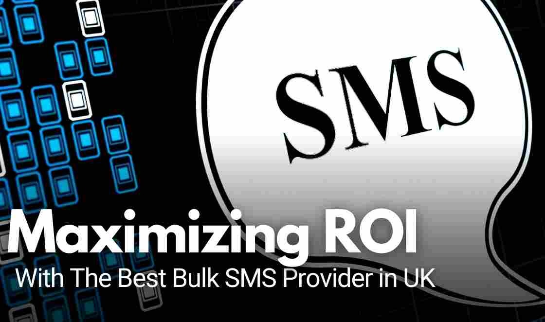 Maximizing ROI: With The Best Bulk SMS Provider in UK